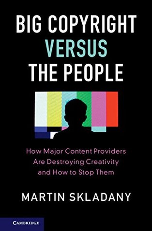 Download Big Copyright Versus the People: How Major Content Providers Are Destroying Creativity and How to Stop Them - Martin Skladany | ePub