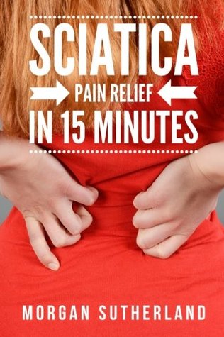 Read Online Sciatica Pain Relief in 15 Minutes: Fast and Easy Sciatica Exercises for Si Joint Pain and Sciatica Relief - MORGAN SUTHERLAND file in PDF