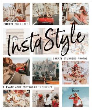 Read Instastyle: Curate Your Life, Create Stunning Photos, and Elevate Your Instagram Influence - Tessa Barton | ePub