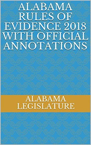 Read Online Alabama Rules of Evidence 2018 with Official Annotations - Alabama Legislature file in PDF