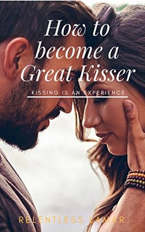 Download How To Become A Great KIsser: Kissing is An Experience - Relentless Lamar | ePub