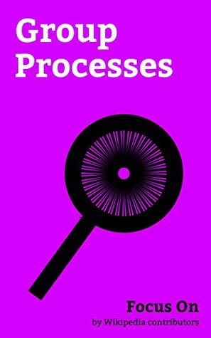 Read Online Focus On: Group Processes: Group Dynamics, Stanford prison Experiment, Milgram Experiment, Nepotism, Friendship, Group Sex, Groupthink, The Button (Reddit),  stages of group Development, Gang, etc. - Wikipedia contributors file in ePub