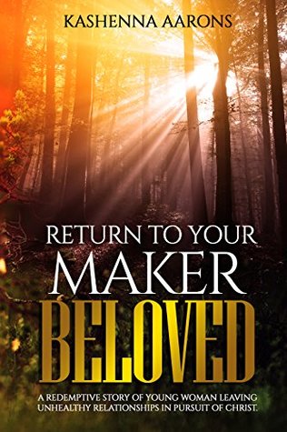 Download Return To Your Maker Beloved: A redemptive story of a young woman leaving unhealthy relationships in pursuit of Christ. - Kashenna Aarons file in PDF