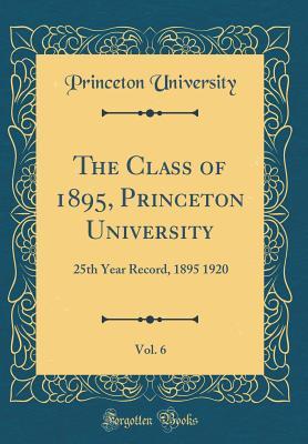 Read Online The Class of 1895, Princeton University, Vol. 6: 25th Year Record, 1895 1920 (Classic Reprint) - Princeton University | ePub