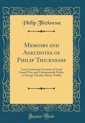 Download Memoirs and Anecdotes of Philip Thicknesse: Late Lieutenant Governor of Land Guard Fort, and Unfortunately Father to George Touchet, Baron Audley (Classic Reprint) - Philip Thicknesse file in PDF