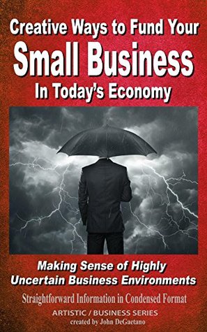 Read Online Creative Ways to Fund your Small Business in Today's Economy - John DeGaetano file in ePub