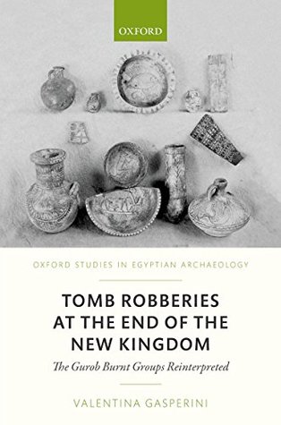 Download Tomb Robberies at the End of the New Kingdom: The Gurob Burnt Groups Reinterpreted (Oxford Studies In Egyptian Archaeology) - Valentina Gasperini file in PDF