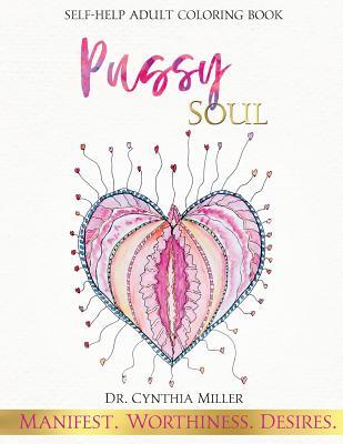 Full Download Pussy Soul: Manifest. Worthiness. Desires.: self-help adult coloring book - Dr Cynthia Miller | PDF