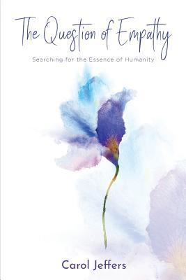 Read Online The Question of Empathy: Searching for the Essence of Humanity - Carol Jeffers file in ePub