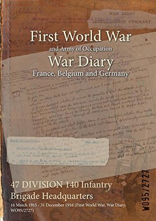 Full Download 47 Division 140 Infantry Brigade Headquarters: 16 March 1915 - 31 December 1916 (First World War, War Diary, Wo95/2727) - British War Office file in ePub
