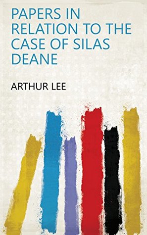 Download Papers in relation to the case of Silas Deane - Arthur Lee | PDF