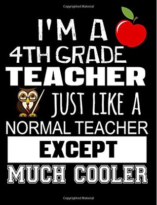 Download I'm A 4th Grade Teacher Just Like A Normal Teacher Except Much Cooler: Thank You Gift For Teacher (Teacher Appreciation Gift Notebook)(8.5 x 11 Composition Notebook) -  | ePub