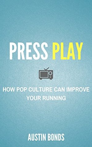 Download Press Play: How Pop Culture Can Improve Your Running - Austin Bonds | PDF