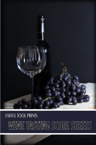 Read Useful Tool Prints Wine Tasting Score Sheets: Wine Tasting Score Sheets for Wine Tasters 25 Score Sheets 4x6 Matte Cover Finish Book 13 (Volume 13) - Useful Tool Prints | ePub