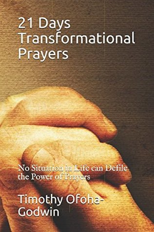 Full Download 21 Days Transformational Prayers: No Situation in Life can Defile the Power of Prayers - Dr Timothy Ofoha-Godwin | ePub