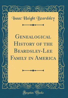 Download Genealogical History of the Beardsley-Lee Family in America (Classic Reprint) - Isaac Haight Beardsley file in ePub