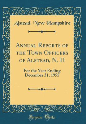 Download Annual Reports of the Town Officers of Alstead, N. H: For the Year Ending December 31, 1955 (Classic Reprint) - Alstead New Hampshire | ePub