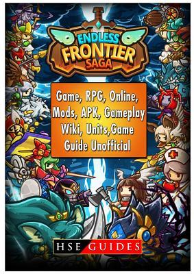 Download Endless Frontier Saga Game, Rpg, Online, Mods, Apk, Gameplay, Wiki, Units, Game Guide Unofficial - HSE Guides file in PDF