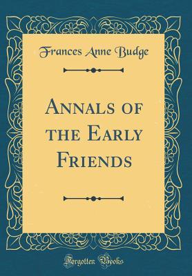 Download Annals of the Early Friends (Classic Reprint) - Frances Anne Budge | PDF
