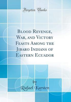 Read Blood Revenge, War, and Victory Feasts Among the Jibaro Indians of Eastern Ecuador (Classic Reprint) - Rafael Karsten file in ePub