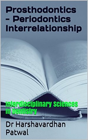 Read Online Prosthodontics - Periodontics Interrelationship: Interdisciplinary Sciences In Dentistry - Harshavardhan Patwal file in ePub
