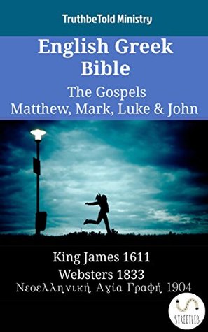 Read English Greek Bible - The Gospels - Matthew, Mark, Luke & John: King James 1611 - Websters 1833 - Νεοελληνική Αγία Γραφή 1904 (Parallel Bible Halseth English) - Truthbetold Ministry | ePub