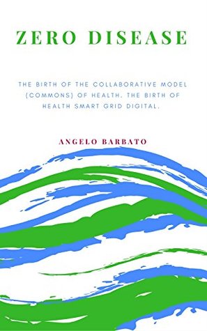 Full Download Zero desease: The birth of the collaborative model (Commons) of health. The birth of Health Smart Grid Digital. - Angelo Barbato file in ePub