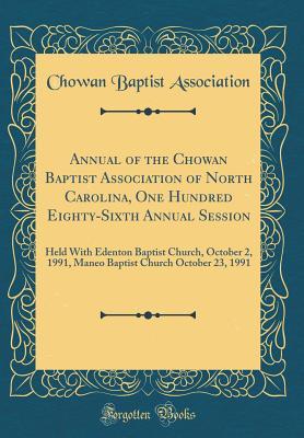 Full Download Annual of the Chowan Baptist Association of North Carolina, One Hundred Eighty-Sixth Annual Session: Held with Edenton Baptist Church, October 2, 1991, Maneo Baptist Church October 23, 1991 (Classic Reprint) - Chowan Baptist Association | ePub