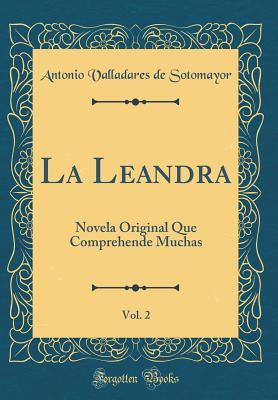 Download La Leandra, Vol. 2: Novela Original Que Comprehende Muchas (Classic Reprint) - Antonio Valladares de Sotomayor | ePub