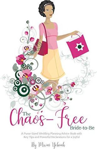 Full Download The Chaos-Free Bride-to-Be: A Purse-Sized Wedding Planning Advice Book with Key Tips and Powerful Declarations for a Joyful Wedding - Mwai Yeboah file in PDF