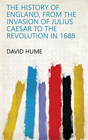 Read The History of England, from the Invasion of Julius Caesar to the Revolution in 1688 - David Hume file in ePub