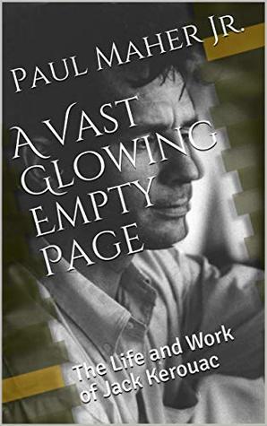 Read Online A Vast Glowing Empty Page: The Life and Work of Jack Kerouac - Paul Maher Jr. | ePub