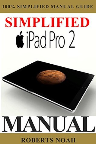 Read Simplified Apple iPad Pro Manual: Understanding and maximizing the full functionality of your iPad Pro Tablets - 100% made simple user guide manual for seniors and dummies - Roberts Noah | PDF