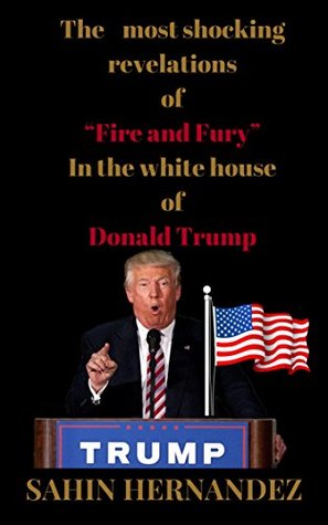 Read Online The most shocking revelations of Fire and Fury: in the white house of Donald Trump - Sahin Hernandez | ePub