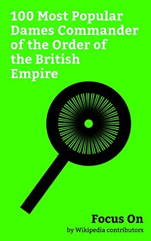 Read Online Focus On: 100 Most Popular Dames Commander of the Order of the British Empire: Elizabeth Taylor, Zaha Hadid, Helen Mirren, Julie Andrews, Angela Lansbury,  Christie, Judi Dench, Barbara Windsor, etc. - Wikipedia contributors | ePub