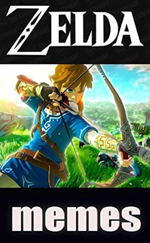 Read Online Memes: Zelda -The Legend Of Zelda Funny Memes - With Link, Zelda, Ganon & A Host Of Classic Characters Funny Memes - Memes file in ePub