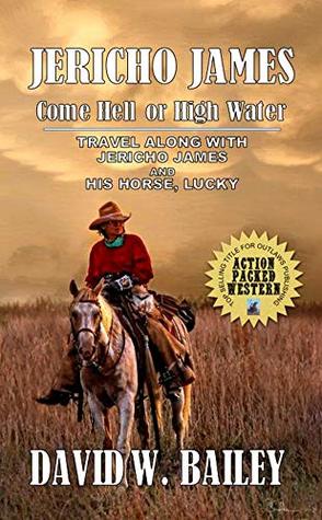 Download Jericho James: Come Hell or High Water: A Western Adventure (The Jericho James Western Adventures Book 2) - David W. Bailey file in PDF
