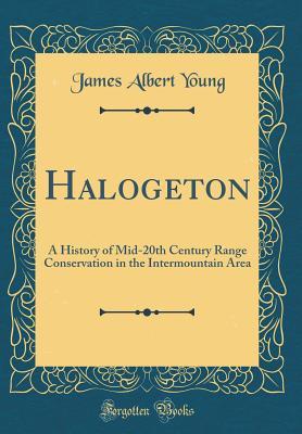 Full Download Halogeton: A History of Mid-20th Century Range Conservation in the Intermountain Area (Classic Reprint) - James Albert Young | PDF