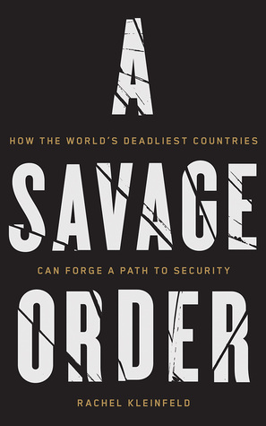 Read Online A Savage Order: How the World's Deadliest Countries Can Forge a Path to Security - Rachel Kleinfeld | PDF