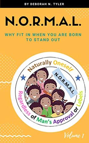 Read Online N.O.R.M.A.L.: Naturally Oneself Regardless of Man's Approval or Labels (Volume Book 1) - Deborah Tyler | ePub