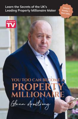 Download You Too Can Become a Property Millionaire: Learn the Secrets of the Uk's Leading Property Millionaire Maker - Glenn Armstrong file in PDF