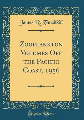 Download Zooplankton Volumes Off the Pacific Coast, 1956 (Classic Reprint) - James R. Thrailkill | PDF