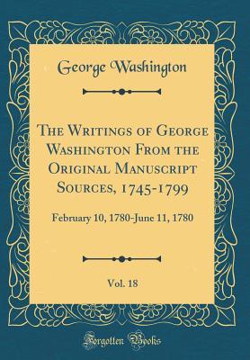 Read The Writings of George Washington from the Original Manuscript Sources, 1745-1799, Vol. 18: February 10, 1780-June 11, 1780 (Classic Reprint) - George Washington file in PDF