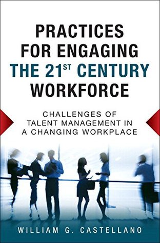 Download Practices for Engaging the 21st Century Workforce: Challenges of Talent Management in a Changing Workplace (Paperback) - William Castellano | ePub