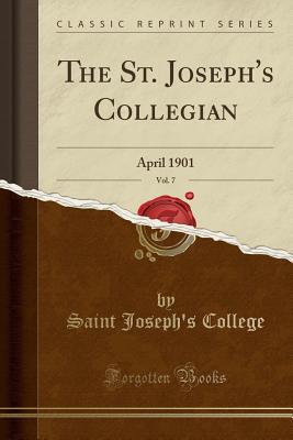 Full Download The St. Joseph's Collegian, Vol. 7: April 1901 (Classic Reprint) - Saint Joseph College | ePub