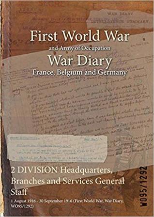 Download 2 Division Headquarters, Branches and Services General Staff: 1 August 1916 - 30 September 1916 (First World War, War Diary, Wo95/1292) - British War Office | PDF