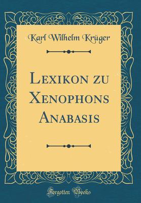 Read Online Lexikon Zu Xenophons Anabasis (Classic Reprint) - Karl Wilhelm Kruger file in PDF