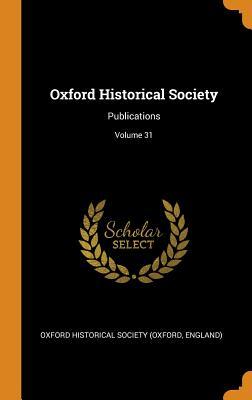 Read Online Oxford Historical Society: Publications; Volume 31 - Engla Oxford Historical Society (Oxford | PDF