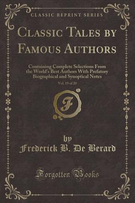 Read Online Classic Tales by Famous Authors, Vol. 19 of 20: Containing Complete Selections from the World's Best Authors with Prefatory Biographical and Synoptical Notes (Classic Reprint) - Frederick Brigham De Berard file in ePub