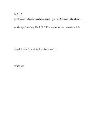 Read Online Activity Catalog Tool (Act) User Manual, Version 2.0 - National Aeronautics and Space Administration | ePub